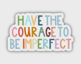 May include: A colorful sticker with the words "HAVE THE COURAGE TO BE IMPERFECT" in various fonts and colors. The sticker has a white border and is designed to be eye-catching and motivational.