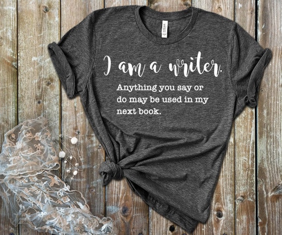 Writer gifts I am a writer anything you say or do may be used in a