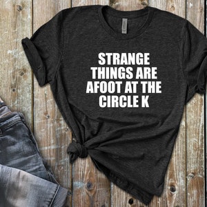 Strange Things Are Afoot at the Circle K - Bill and Ted, Excellent T-Shirt, Retro Shirt, 80s Movie Quotes Shirt, Cult T-Shirt