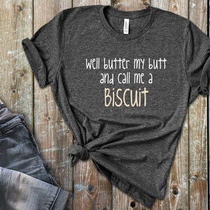 Well Butter My Butt & Call Me A Biscuit T Shirt, Southern T Shirts, Southern Slang T Shirts T-shirt tee