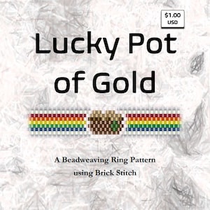 May include: A beadweaving pattern for a ring called "Lucky Pot of Gold" using brick stitch. The pattern features a rainbow design with a pot of gold in the center.