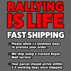 May include: Red text on a gray background reads "RALLYING IS LIFE FAST SHIPPING".  Below the text are three bullet points with information about shipping times.  The first bullet point says "Please allow 1-2 business days to process your order.". The second bullet point says "We ship using a tracked Royal Mail service.". The third bullet point says "Your parcel should arrive within 2-3 working days once shipped."
