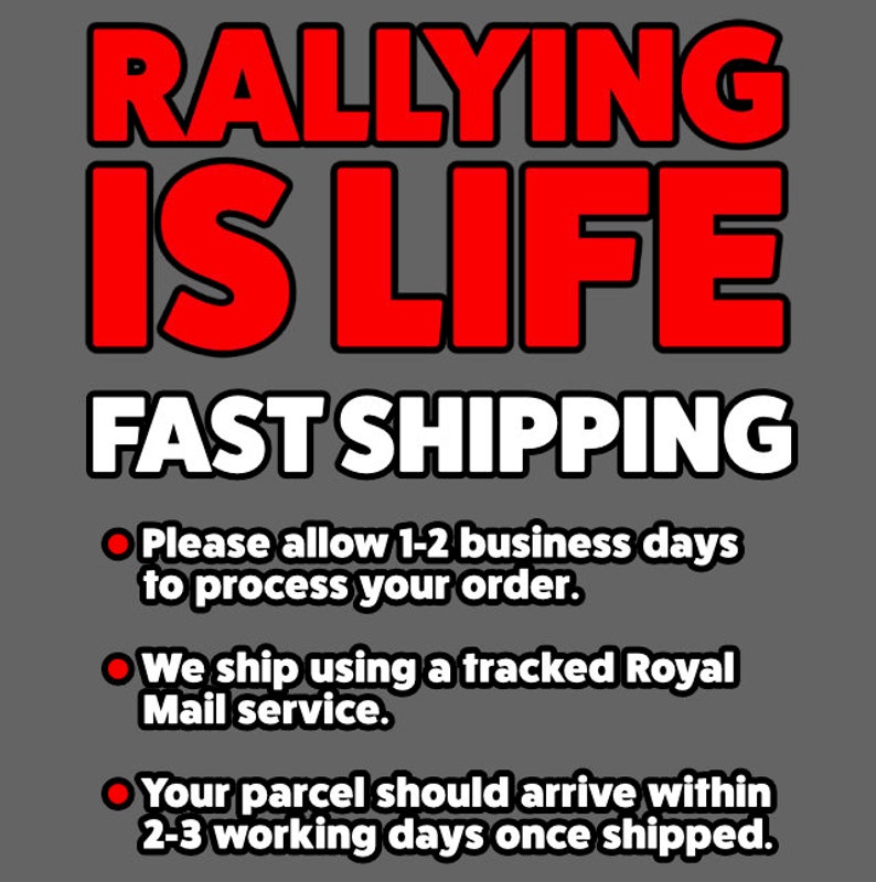 May include: Red text on a gray background reads "RALLYING IS LIFE FAST SHIPPING".  Below the text are three bullet points with information about shipping times.  The first bullet point says "Please allow 1-2 business days to process your order.". The second bullet point says "We ship using a tracked Royal Mail service.". The third bullet point says "Your parcel should arrive within 2-3 working days once shipped."