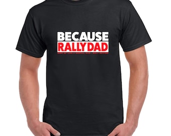 Because Rally Dad T Shirt - Because Racecar only better - Rallying T Shirt, Custom Printed T Shirt, Rallying Gift, Funny Gift, Present