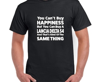 Lancia Delta S4 = Happiness T Shirt - Rallying T Shirt, Custom Printed T Shirt, Rallying Gift, Funny Gift, Birthday, Anniversary, Present