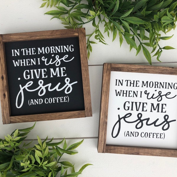 In the morning when I rise give me Jesus and coffee sign / size 6" x 6"