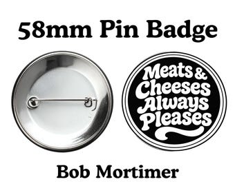Funny badge Meats and cheeses always pleases bob mortimer quote pin badge