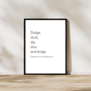 May include: A black framed print with a white background and the text "Dodge, duck, dip, dive and dodge" and the caption "Dodgeball: A True Underdog Story".