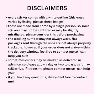May include: A light pink informational graphic titled DISCLAIMERS in black text. It lists five bullet points regarding sticker production, white outlines, potential alignment variations, tracking limitations for flat packages, and contact instructions.