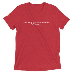 One Weekend a Week - Tri-Blend T-Shirt