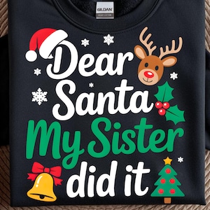 May include: Black sweatshirt with the text "Dear Santa My Sister did it" in white and green. The design includes a Santa hat, reindeer, snowflakes, a bell, and a Christmas tree.