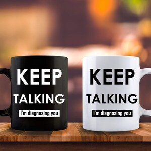 Funny Psychiatrist Gift, Psychiatrist Mug, Funny Therapist Gift, Therapist Mug, Keep Talking I&#39;M Diagnosing You, Therapist Thank You