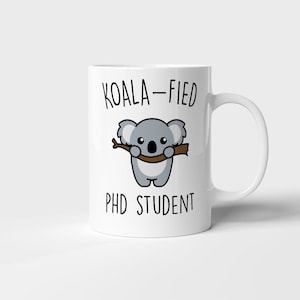 Koala-Fied Phd Student Mug, Funny Phd Student Gift, Best Phd Student Gift, Cute Phd Student Gift, Phd Student Animal Lover, Phd Student Mug