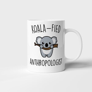 Koala-fied Anthropologist Mug, Funny Anthropologist Gift, Best Anthropologist Gift, Cute Anthropologist Gift, Anthropologist Animal Lover