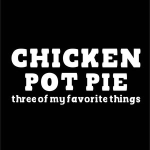 May include: White text on a black background reads "Chicken Pot Pie three of my favorite things".