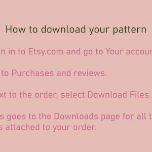May include: Text-based instructions on how to download a pattern from Etsy.com. The instructions include signing in to your Etsy account, going to Purchases and reviews, and selecting Download Files next to the order.