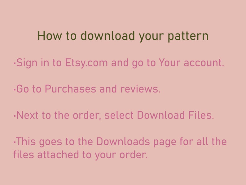 May include: A pink background with green and pink text. The text reads "How to download your pattern" followed by instructions on how to download a pattern from Etsy. The instructions include signing in, going to purchases, and selecting download files.