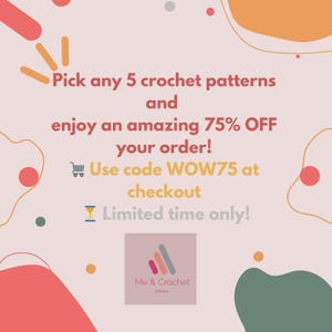 May include: A light pink graphic advertisement featuring abstract shapes in red, orange, and green. The text reads: Pick any 5 crochet patterns and enjoy an amazing 75% OFF your order! Use code WOW75 at checkout. Limited time only! Includes a Me & Crochet logo.