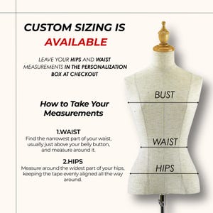 May include: A dress form with bust, waist, and hip measurements labeled. Text reads "CUSTOM SIZING IS AVAILABLE" and provides instructions for taking measurements, including waist and hip measurements. The image is for custom clothing.