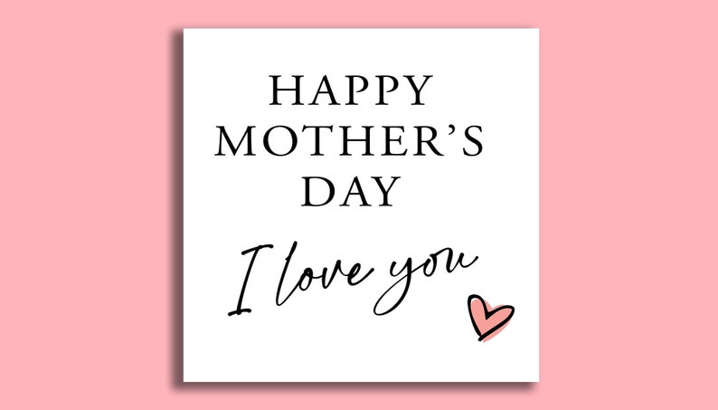 May include: White card with black text that reads "Happy Mother's Day I love you" with a pink heart.