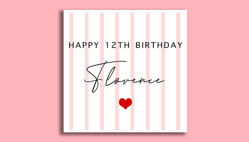 May include: A white card with pink stripes and the text "Happy 12th Birthday Florence" in black. A red heart is below the text.