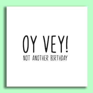 May include: A white card with black text that reads "OY VEY! NOT ANOTHER BIRTHDAY".