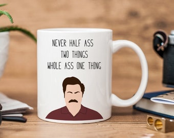 Ron Swanson | Parks and Rec | Never Half Ass Mug | Funny Mug | Ron Swanson Quote Mug