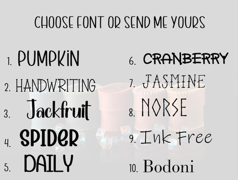May include: A font selection chart with the heading CHOOSE FONT OR SEND ME YOURS. The list includes ten numbered options: 1. PUMPKIN, 2. HANDWRITING, 3. Jackfruit, 4. SPIDER, 5. DAILY, 6. CRANBERRY, 7. JASMINE, 8. NORSE, 9. Ink Free, and 10. Bodoni.