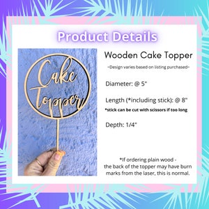 May include: Wooden cake topper with the words "Cake Topper" in a circle. The topper is 5 inches in diameter and 8 inches long, including the stick. The stick can be cut with scissors if needed. The topper is 1/4 inch thick.