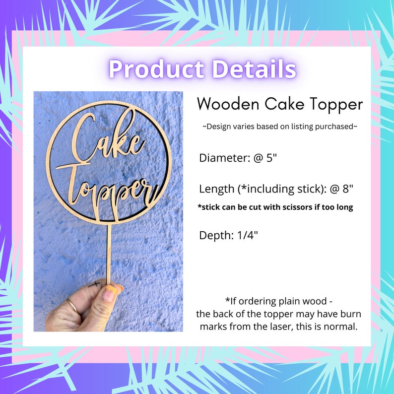 May include: Wooden cake topper with the words "Cake Topper" in a circle. The topper is 5 inches in diameter and 8 inches long, including the stick. The stick can be cut with scissors if needed. The topper is 1/4 inch thick.