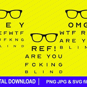 May include: A bright yellow graphic design featuring three black icons of eyeglasses arranged above text blocks that mimic an eye chart. The text reads HEY REFWTF RUF KNG BLIND, OMG WTF REF ARE YOU BLIND, and REF! ARE YOU FCKING BLIND. Bottom text reads DIGITAL DOWNLOAD PNG JPG & SVG files.