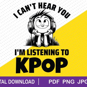 Ik kan je niet horen Ik luister naar K-pop, k-pop png, downloadbestand, k-pop Gift, K-pop, K-popverslaafde, K-pop cadeau-idee, K-pop fan, jpg, pdf