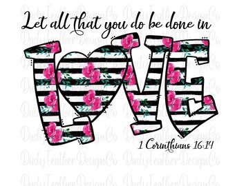 Let All that you do be done in LOVE, 1 Corinthians 16 14, Digital Download for: Sublimation, Waterslide, Screen Print, PNG