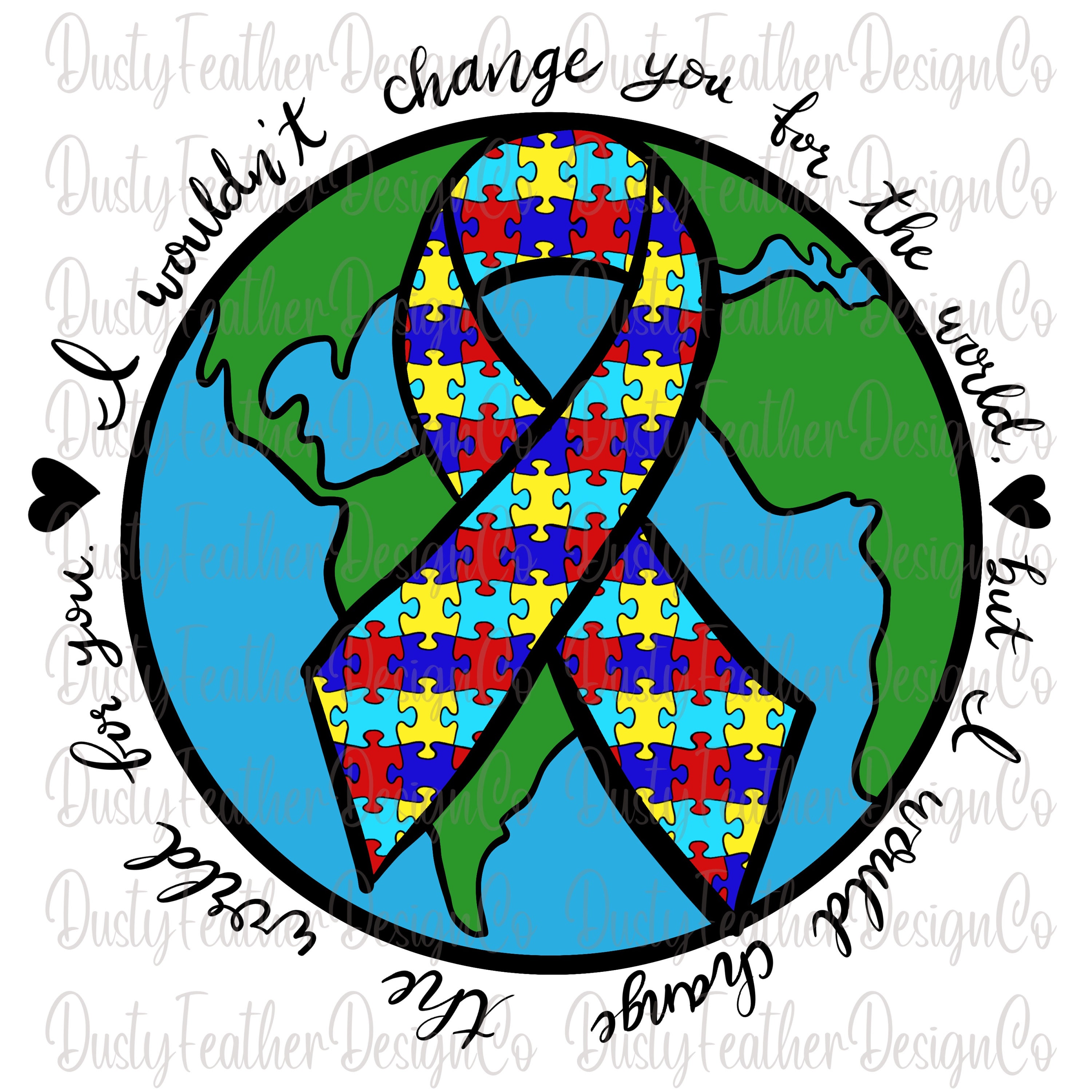 I Wouldn&#039;t Change You For The World Autism Awareness | Etsy