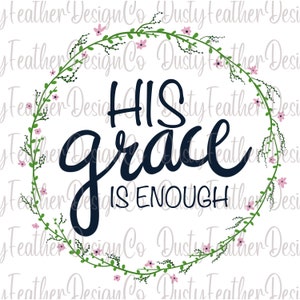 His Grace Is Enough, Digital Download for: Sublimation, Waterslide, Screen Print, Inspirational, PNG,