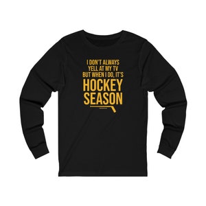 I Don't Always Yell at My TV, but When I Do, it's Hockey Season - Long Sleeve Tee