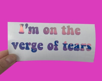 I'm On The Verge Of Tears - Funny Car Decals - Car Stickers - Vinyl Decals - Bestie Stickers - Girly Stickers