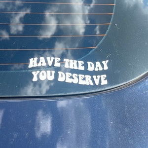 Have The Day You Deserve Funny Car Decals Car Stickers Vinyl Decals Angry Driver image 1