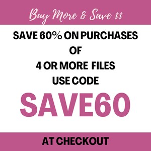 May include: Pink and white graphic with the text "Buy More & Save $$ SAVE 60% ON PURCHASES OF 4 OR MORE FILES USE CODE SAVE60 AT CHECKOUT"