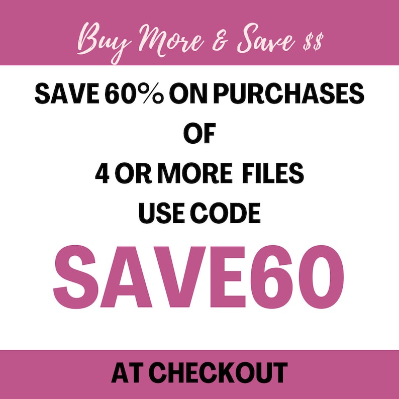 May include: Pink and white graphic with the text "Buy More & Save $$ SAVE 60% ON PURCHASES OF 4 OR MORE FILES USE CODE SAVE60 AT CHECKOUT"