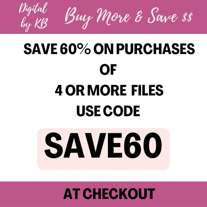 May include: Pink and white graphic with black text that reads "Digital by KB Buy More & Save $$ SAVE 60% ON PURCHASES OF 4 OR MORE FILES USE CODE SAVE60 AT CHECKOUT"