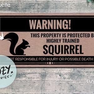 May include: A brown wooden sign with black text that reads "WARNING! THIS PROPERTY IS PROTECTED BY HIGHLY TRAINED SQUIRREL NOT RESPONSIBLE FOR INJURY OR POSSIBLE DEATH". A black silhouette of a squirrel is on the left side of the sign.