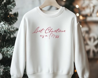 Last Christmas as a Miss, Sweatshirt, Crewneck, Bride, Miss to Mrs, Engagement, Wife, Custom Gift, Engagement Gifts, Christmas, High Quality