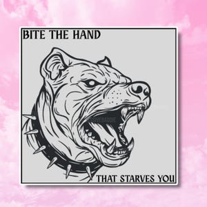 May include: A black and white graphic of a snarling dog's head with a spiked collar. The text "BITE THE HAND THAT STARVES YOU" is above and below the dog's head. The image is on a light gray background.