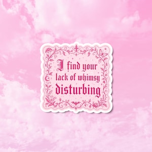 May include: A square sticker with a scalloped edge featuring a pink ornate frame with illustrations of a mushroom, butterfly, bat, and snail. The text in the center reads, I find your lack of whimsy disturbing, written in a gothic font style.
