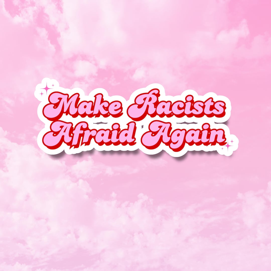 Make Racists Afraid Again Sticker, Girly Political Stickers, Human ...