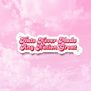 Hate Never Made Any Nation Great Sticker, Anti Trump Sticker, Activist Decals, Cute Feminist Stickers, Water Resistant, Spread Love Not Hate