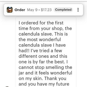 May include: A digital screenshot of a customer review for a shop named Weesie Mums. The text reads: I ordered for the first time from your shop, the calendula slave. This is the most wonderful calendula slave I have had!! I have tried a few different ones and this one is by far the best. I cannot stop smelling the jar and it feels wonderful on my skin. Thank you and you have my future business as well!