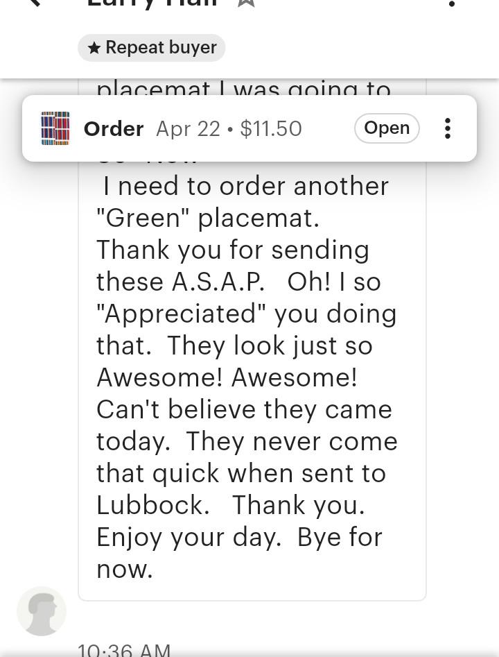 May include: Screenshot of an Etsy order confirmation from April 22nd, showing a placemat purchase for $11.50. The customer's message expresses satisfaction with the product and delivery speed, mentioning a need to order another "Green" placemat.