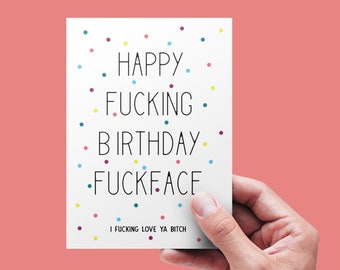 Happy Fucking Birthday Fuckface. I fucking love ya bitch, Birthday Card, Just cause card, greeting card, humorous card